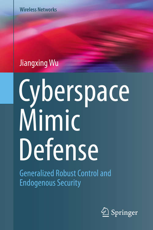 Book cover of Cyberspace Mimic Defense: Generalized Robust Control and Endogenous Security (1st ed. 2020) (Wireless Networks)
