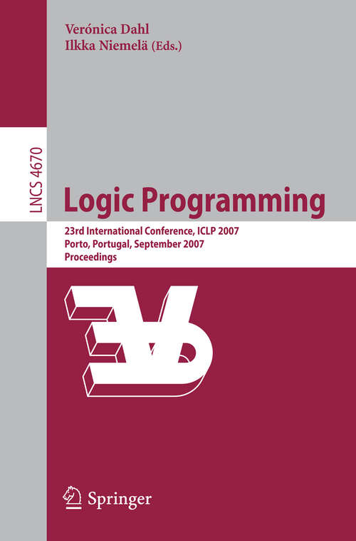 Book cover of Logic Programming: 23rd International Conference, ICLP 2007, Porto, Portugal, September 8-13, 2007, Proceedings (2007) (Lecture Notes in Computer Science #4670)