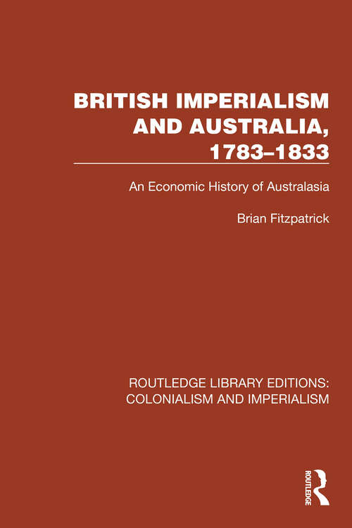 Book cover of British Imperialism and Australia, 1783–1833: An Economic History of Australasia (Routledge Library Editions: Colonialism and Imperialism #7)