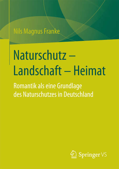 Book cover of Naturschutz – Landschaft – Heimat: Romantik als eine Grundlage des Naturschutzes in Deutschland