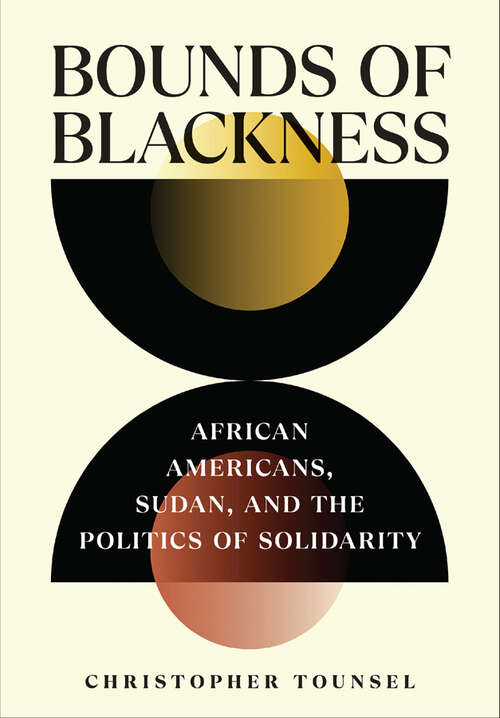 Book cover of Bounds of Blackness: African Americans, Sudan, and the Politics of Solidarity (The United States in the World)