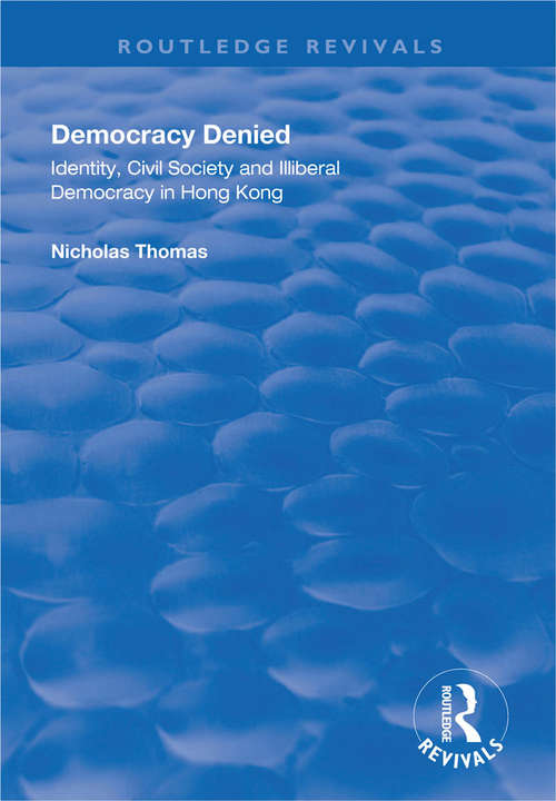 Book cover of Democracy Denied: Identity, Civil Society and Illiberal Democracy in Hong Kong (Routledge Revivals)