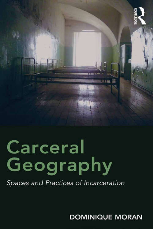 Book cover of Carceral Geography: Spaces and Practices of Incarceration