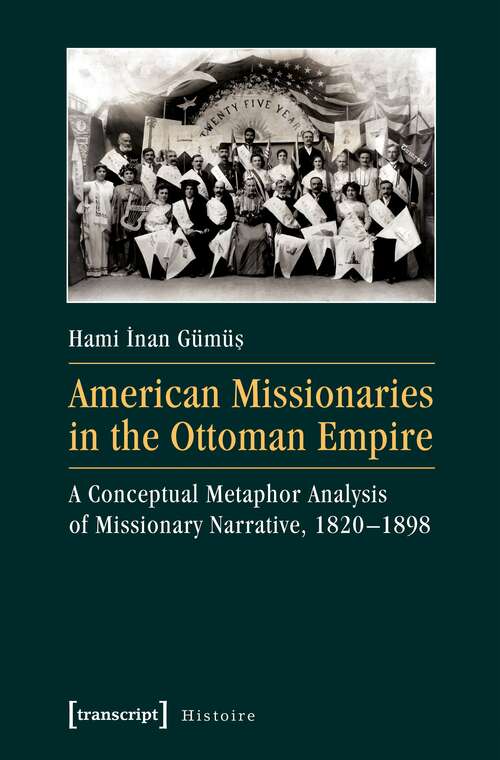 Book cover of American Missionaries in the Ottoman Empire: A Conceptual Metaphor Analysis of Missionary Narrative, 1820-1898 (Histoire #109)