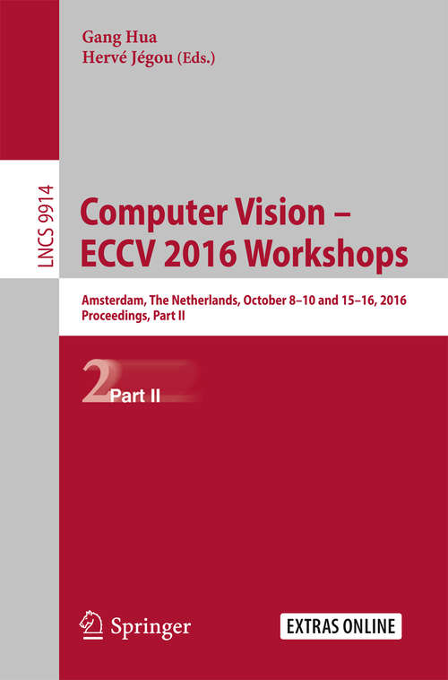 Book cover of Computer Vision – ECCV 2016 Workshops: Amsterdam, The Netherlands, October 8-10 and 15-16, 2016, Proceedings, Part II (1st ed. 2016) (Lecture Notes in Computer Science #9914)