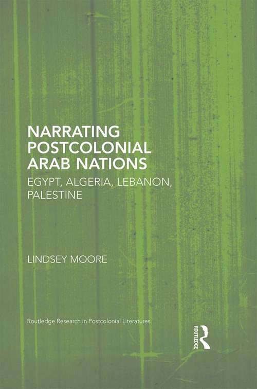 Book cover of Narrating Postcolonial Arab Nations: Egypt, Algeria, Lebanon, Palestine (Routledge Research in Postcolonial Literatures)