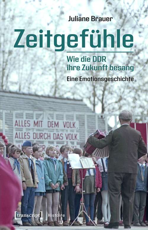 Book cover of Zeitgefühle - Wie die DDR ihre Zukunft besang: Eine Emotionsgeschichte (Histoire #180)