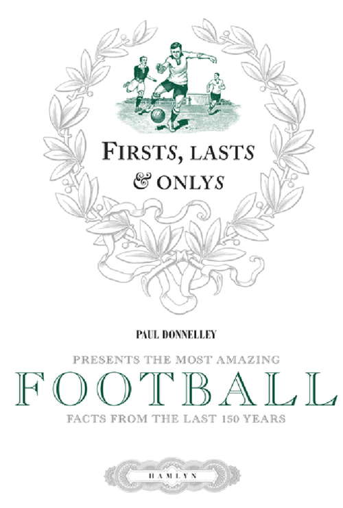 Book cover of Firsts, Lasts & Onlys of Football: Presenting the most amazing football facts from the last 160 years (Firsts, Lasts and Onlys)