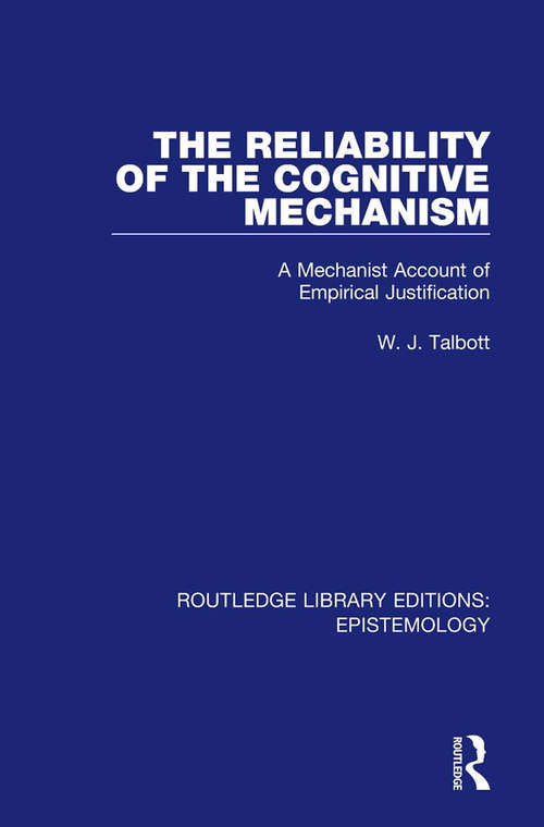 Book cover of The Reliability of the Cognitive Mechanism: A Mechanist Account of Empirical Justification (Routledge Library Editions: Epistemology)