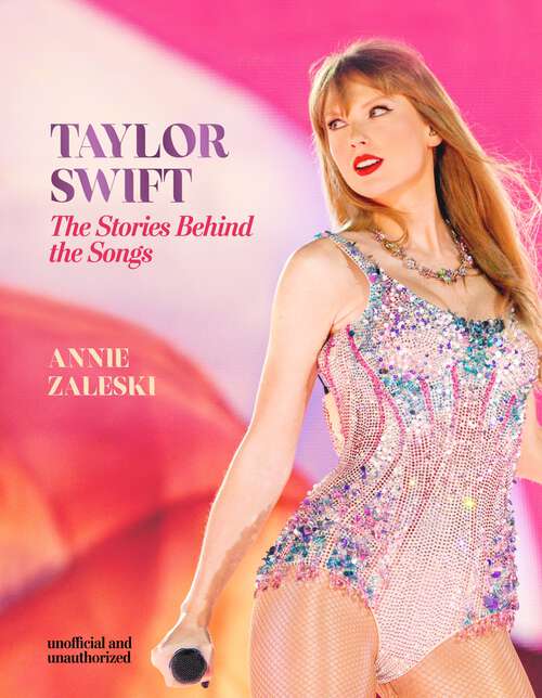 Book cover of Taylor Swift - The Stories Behind the Songs: Every single track, explored and explained (Stories Behind The Songs Ser.)