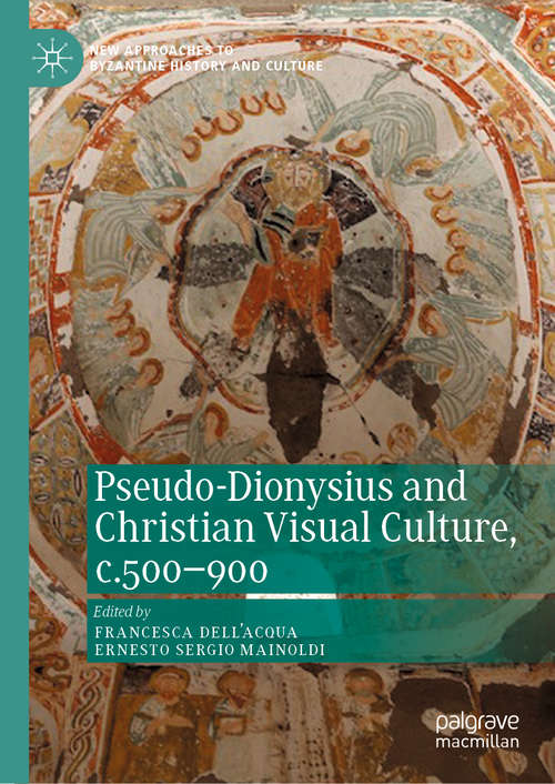 Book cover of Pseudo-Dionysius and Christian Visual Culture, c.500–900 (1st ed. 2020) (New Approaches to Byzantine History and Culture)