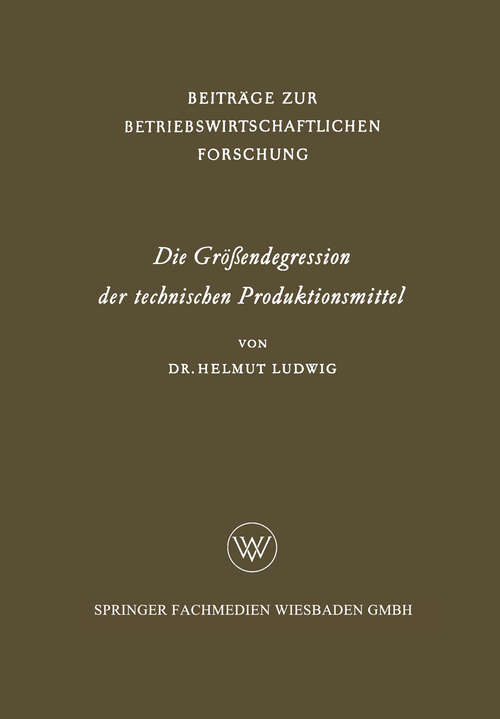 Book cover of Die Größendegression der technischen Produktionsmittel (1962) (Beiträge zur betriebswirtschaftlichen Forschung #12)