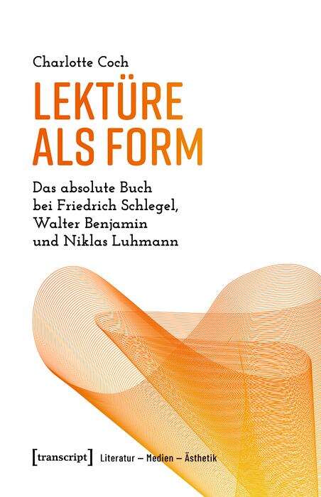 Book cover of Lektüre als Form: Das absolute Buch bei Friedrich Schlegel, Walter Benjamin und Niklas Luhmann (Literatur - Medien - Ästhetik #3)