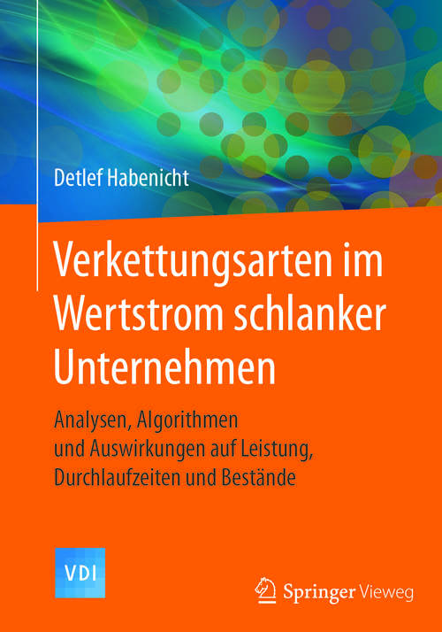 Book cover of Verkettungsarten im Wertstrom schlanker Unternehmen: Analysen, Algorithmen und Auswirkungen auf Leistung, Durchlaufzeiten und Bestände (1. Aufl. 2017) (VDI-Buch)