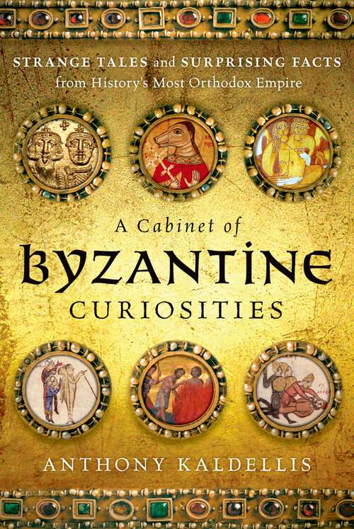 Book cover of A Cabinet of Byzantine Curiosities: Strange Tales and Surprising Facts from History's Most Orthodox Empire