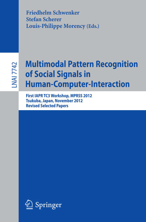 Book cover of Multimodal Pattern Recognition of Social Signals in Human-Computer-Interaction: First IAPR TC3 Workshop, MPRSS 2012, Tsukuba, Japan, November 11, 2012, Revised Selected Papers (2013) (Lecture Notes in Computer Science #7742)