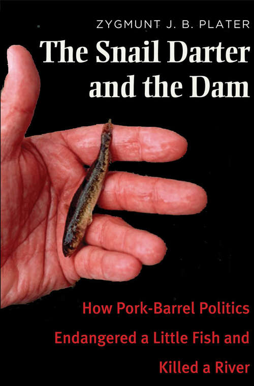 Book cover of The Snail Darter and the Dam: How Pork-Barrel Politics Endangered a Little Fish and Killed a River (Wallace Stegner Lecture Ser.)