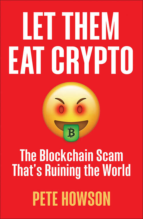 Book cover of Let Them Eat Crypto: The Blockchain Scam That's Ruining the World