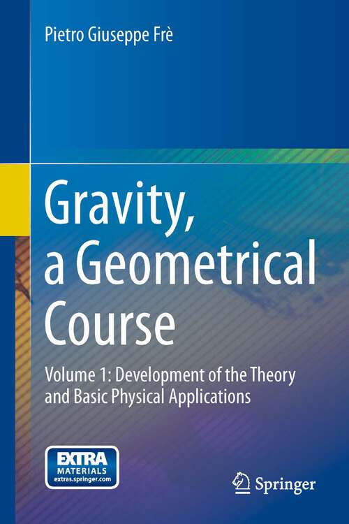 Book cover of Gravity, a Geometrical Course: Volume 1: Development of the Theory and Basic Physical Applications (2013)