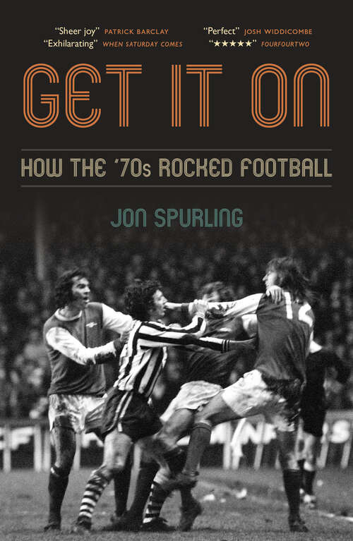Book cover of Get It On: How the ’70s Rocked Football