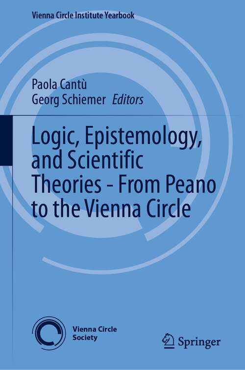 Book cover of Logic, Epistemology, and Scientific Theories - From Peano to the Vienna Circle (1st ed. 2023) (Vienna Circle Institute Yearbook #29)