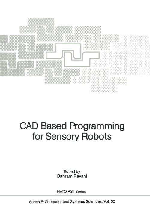 Book cover of CAD Based Programming for Sensory Robots: Proceedings of the NATO Advanced Research Workshop on CAD Based Programming for Sensory Robots held in Il Ciocco, Italy, July 4-6, 1988 (1988) (NATO ASI Subseries F: #50)