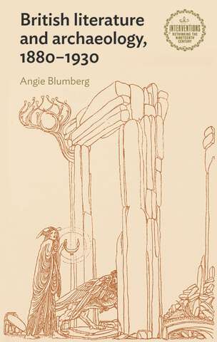 Book cover of British literature and archaeology, 1880–1930 (Interventions: Rethinking the Nineteenth Century)