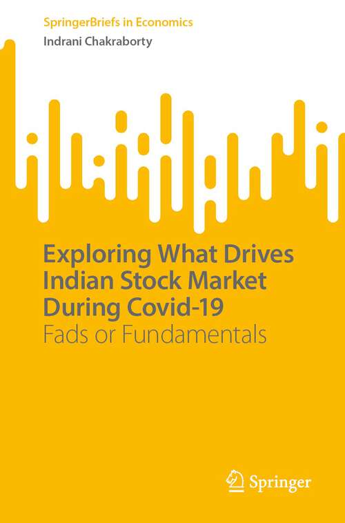 Book cover of Exploring What Drives Indian Stock Market During Covid-19: Fads or Fundamentals (1st ed. 2023) (SpringerBriefs in Economics)