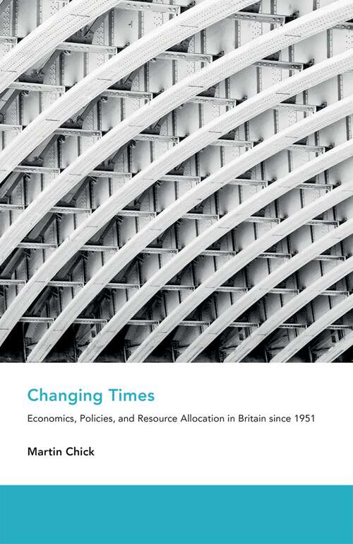 Book cover of Changing Times: Economics, Policies, and Resource Allocation in Britain since 1951 (An Economic and Social History of Britain)