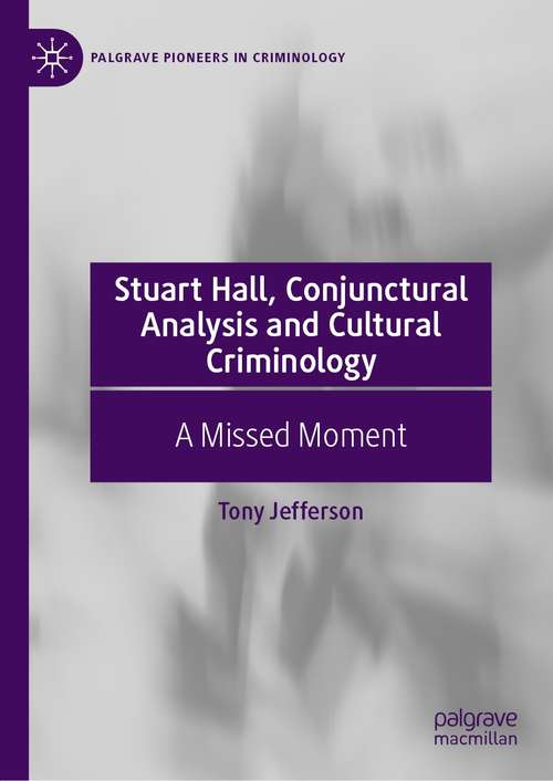 Book cover of Stuart Hall, Conjunctural Analysis and Cultural Criminology: A Missed Moment (1st ed. 2021) (Palgrave Pioneers in Criminology)