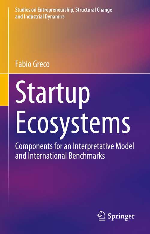 Book cover of Startup Ecosystems: Components for an Interpretative Model and International Benchmarks (1st ed. 2023) (Studies on Entrepreneurship, Structural Change and Industrial Dynamics)