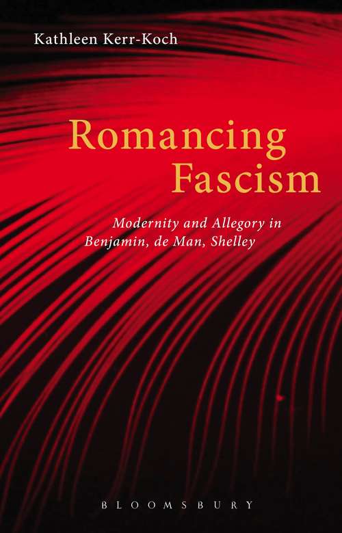 Book cover of Romancing Fascism: Modernity and Allegory in Benjamin, de Man, Shelley