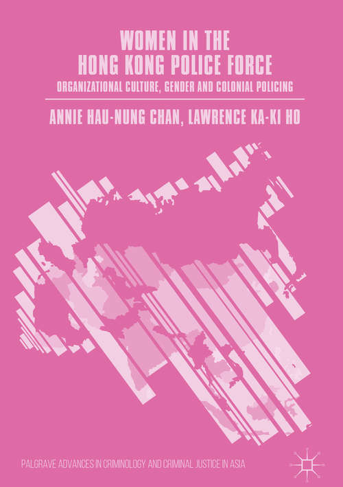 Book cover of Women in the Hong Kong Police Force: Organizational Culture, Gender and Colonial Policing (1st ed. 2017) (Palgrave Advances in Criminology and Criminal Justice in Asia)