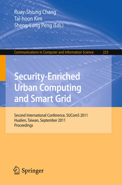 Book cover of Security-Enriched Urban Computing and Smart Grid: Second International Conference, SUComS 2011, Hualien, Taiwan, September 21-23, 2011. Proceedings (2011) (Communications in Computer and Information Science #223)