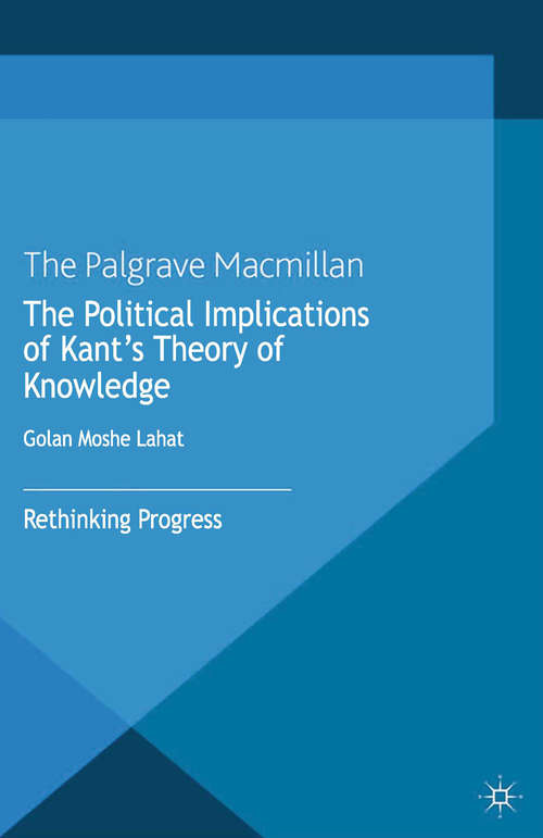 Book cover of The Political Implications of Kant's Theory of Knowledge: Rethinking Progress (2013)