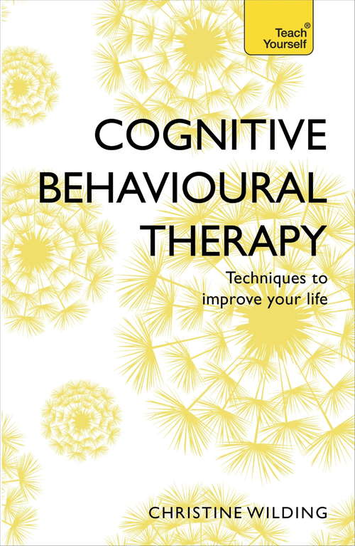 Book cover of Cognitive Behavioural Therapy: Evidence-based, goal-oriented self-help techniques: a practical CBT primer and self help classic (2) (Teach Yourself: Relationships And Self-help Ser.)