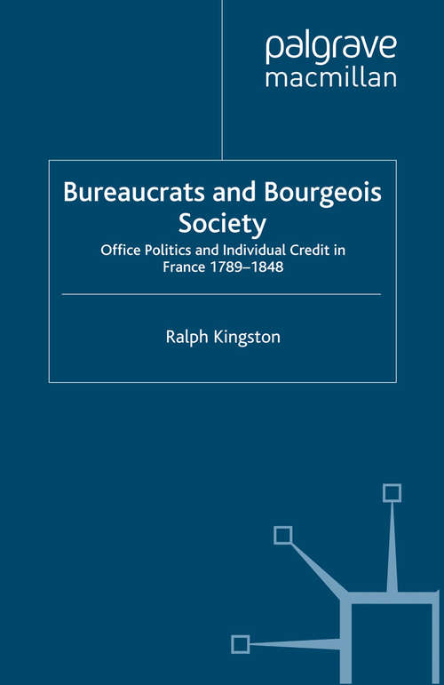 Book cover of Bureaucrats and Bourgeois Society: Office Politics and Individual Credit in France 1789-1848 (2012) (War, Culture and Society, 1750 –1850)