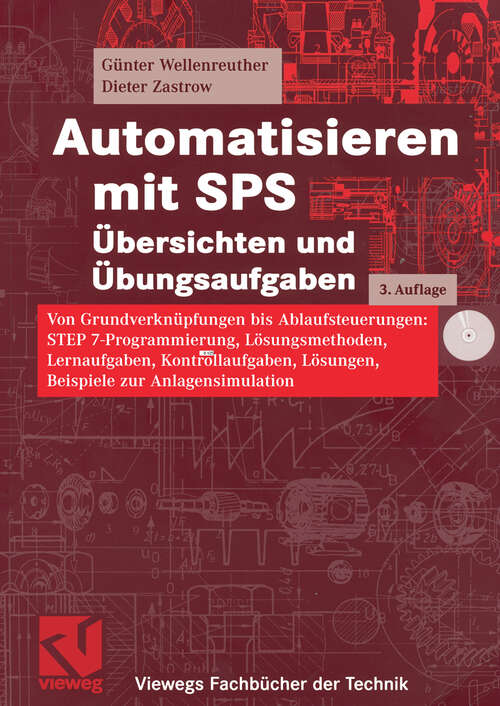 Book cover of Automatisieren mit SPS  Übersichten und Übungsaufgaben: Von Grundverknüpfungen bis Ablaufsteuerungen: STEP 7-Programmierung, Lösungsmethoden, Lernaufgaben, Kontrollaufgaben, Lösungen, Beispiele zur Anlagensimulation (3.Aufl. 2007) (Viewegs Fachbücher der Technik)