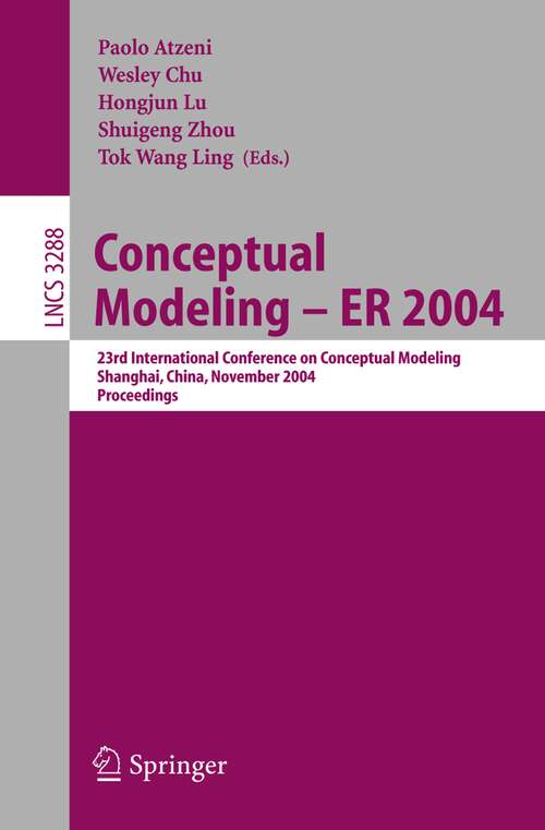 Book cover of Conceptual Modeling - ER 2004: 23rd International Conference on Conceptual Modeling, Shanghai, China, November 8-12, 2004. Proceedings (2004) (Lecture Notes in Computer Science #3288)
