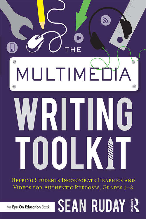 Book cover of The Multimedia Writing Toolkit: Helping Students Incorporate Graphics and Videos for Authentic Purposes, Grades 3–8