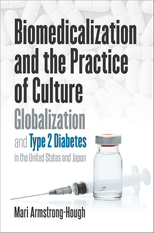 Book cover of Biomedicalization and the Practice of Culture: Globalization and Type 2 Diabetes in the United States and Japan (Studies in Social Medicine)