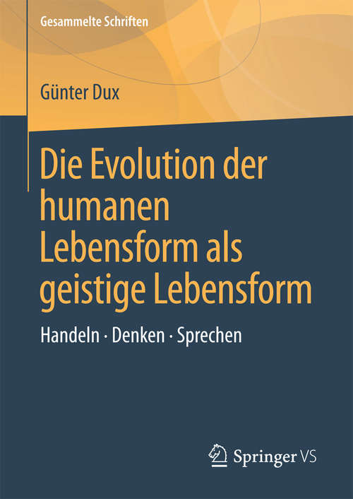 Book cover of Die Evolution der humanen Lebensform als geistige Lebensform: Handeln • Denken • Sprechen (Gesammelte Schriften #1)