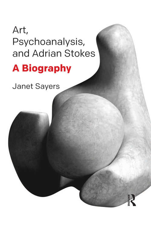 Book cover of Art, Psychoanalysis, and Adrian Stokes: A Biography