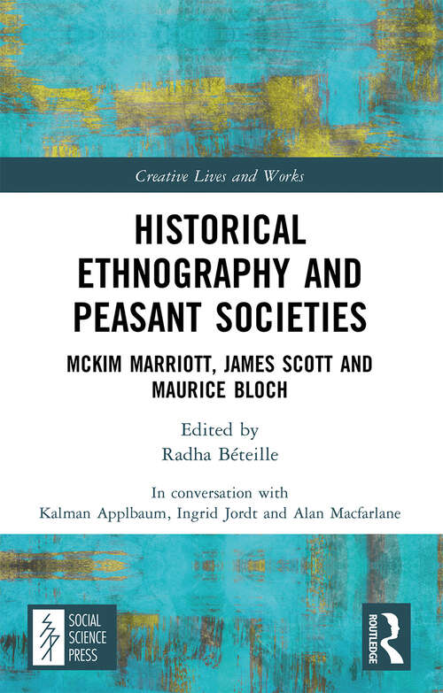 Book cover of Historical Ethnography and Peasant Societies: McKim Marriott, James Scott and Maurice Bloch (Creative Lives and Works)