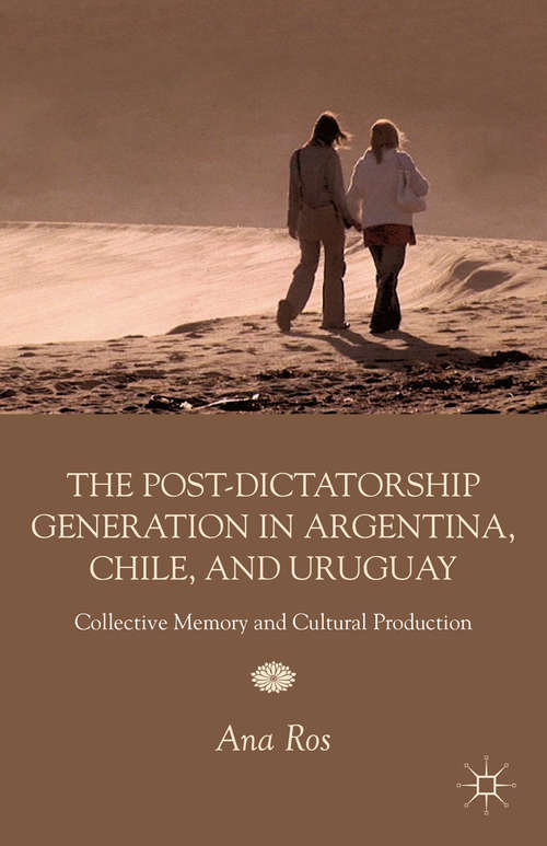 Book cover of The Post-Dictatorship Generation in Argentina, Chile, and Uruguay: Collective Memory and Cultural Production (2012)