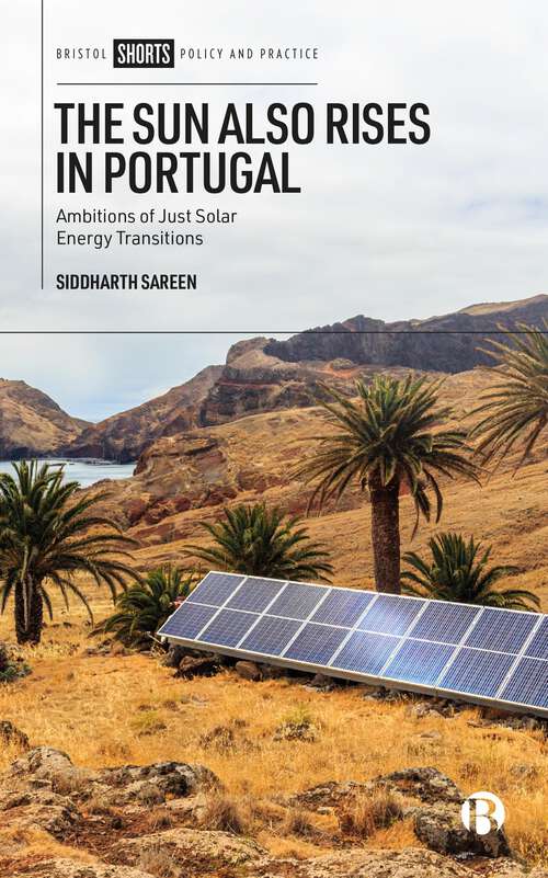 Book cover of The Sun Also Rises in Portugal: Ambitions of Just Solar Energy Transitions (First Edition)