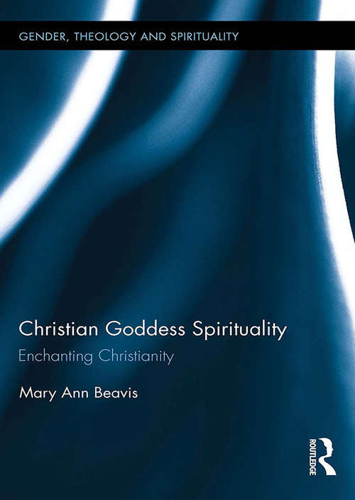 Book cover of Christian Goddess Spirituality: Enchanting Christianity (Gender, Theology and Spirituality)