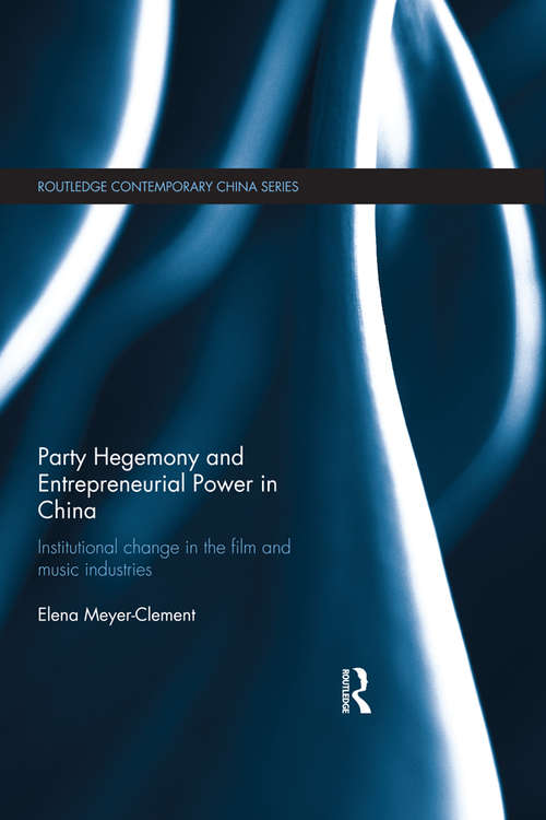 Book cover of Party Hegemony and Entrepreneurial Power in China: Institutional Change in the Film and Music Industries (Routledge Contemporary China Series)