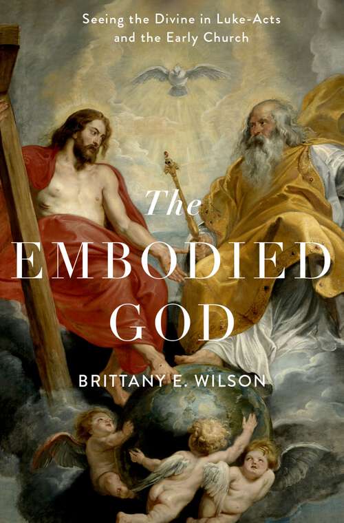 Book cover of The Embodied God: Seeing the Divine in Luke-Acts and the Early Church