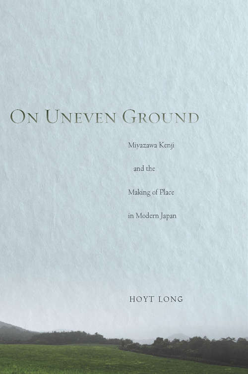 Book cover of On Uneven Ground: Miyazawa Kenji and the Making of Place in Modern Japan